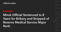Minsk Official Sentenced to 8 Years for Bribery and Stripped of Reserve Medical Service Major Rank