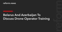Belarus And Azerbaijan To Discuss Drone Operator Training