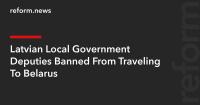 Latvian Local Government Deputies Banned From Traveling To Belarus