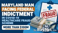 Maryland Man Facing Federal Indictment for Role in COVID-19 Healthcare Fraud Scheme Totaling More Than $100M
