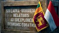 SRI LANKA - INDONESIA RELATIONS: AN UNEXPLORED ECONOMIC EQUATION
