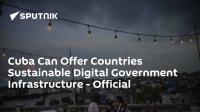Cuba Can Offer Countries Sustainable Digital Government Infrastructure - Official