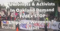 FedEx, STOP Shipping Weapons To Israel For Genocide Demand Unionists and Activists in Oakland