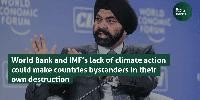 World Bank and IMF’s lack of climate action could make countries bystanders in their own destruction