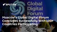Moscow's Global Digital Forum Concludes Successfully With 100+ Countries Participating