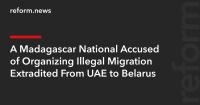A Madagascar National Accused of Organizing Illegal Migration Extradited From UAE to Belarus