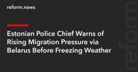 Estonian Police Chief Warns of Rising Migration Pressure via Belarus Before Freezing Weather