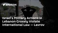 Israel's Military Actions in Lebanon Grossly Violate International Law — Lavrov
