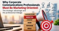 Why Corporate Communications Professionals Must Be Marketing-Oriented: The strategic advantage and the professional mileage