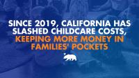 Governor Newsom has slashed childcare costs, saving families money