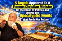 5 Angels Appeared To A Famous Christian Minister On The Island Of Patmos And Showed Him Apocalyptic Events That Are In Our Future