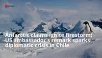 Antarctic claims ignite firestorm: US ambassador's remark sparks diplomatic crisis in Chile