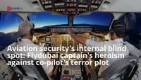 Aviation security's internal blind spot: Flydubai captain's heroism against co-pilot's terror plot