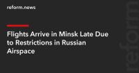 Flights Arrive in Minsk Late Due to Restrictions in Russian Airspace