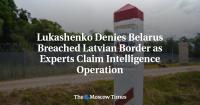 Lukashenko Denies Belarus Breached Latvian Border as Experts Claim Intelligence Operation