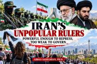Iran's Unpopular Rulers: Powerful Enough to Repress, Too Weak to Govern
