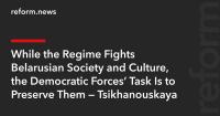 While the Regime Fights Belarusian Society and Culture, the Democratic Forces’ Task Is to Preserve Them — Tsikhanouskaya