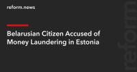 Belarusian Citizen Accused of Money Laundering in Estonia