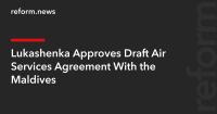 Lukashenka Approves Draft Air Services Agreement With the Maldives