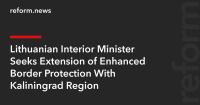 Lithuanian Interior Minister Seeks Extension of Enhanced Border Protection With Kaliningrad Region