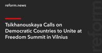 Tsikhanouskaya Calls on Democratic Countries to Unite at Freedom Summit in Vilnius