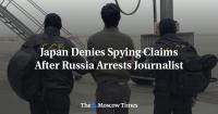 Japan Denies Spying Claims After Russia Arrests Journalist