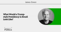 What Would a Trump-style Presidency in Brazil Look Like?