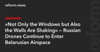 “Not Only the Windows but Also the Walls Are Shaking” — Russian Drones Continue to Enter Belarusian Airspace