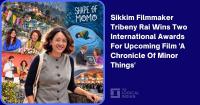 Sikkim Filmmaker Tribeny Rai Wins Two International Awards For Upcoming Film ‘A Chronicle Of Minor Things’