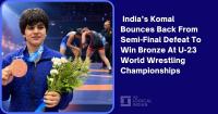 India’s Komal Bounces Back From Semi-Final Defeat To Win Bronze At U-23 World Wrestling Championships