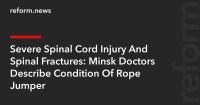 Severe Spinal Cord Injury And Spinal Fractures: Minsk Doctors Describe Condition Of Rope Jumper