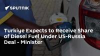 Turkiye Expects to Receive Share of Diesel Fuel Under US-Russia Deal - Minister