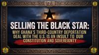 Selling the Black Star: Why Ghana’s Third-Country Deportation Deal with the U.S. is an Insult to Our Constitution and Sovereignty