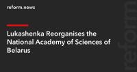 Lukashenka Reorganises the National Academy of Sciences of Belarus