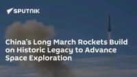 China’s Long March Rockets Build on Historic Legacy to Advance Space Exploration