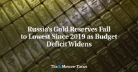 Russia’s Gold Reserves Fall to Lowest Since 2019 as Budget Deficit Widens