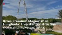 Rixos Premium Magawish in Hurghada: Five-star construction noise and flickering lights