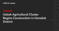 Uzbek Agricultural Cluster Begins Construction in Haradok District