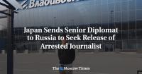 Japan Sends Senior Diplomat to Russia to Seek Release of Arrested Journalist
