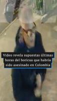 Video revela supuestas últimas horas del boricua que habría sido asesinado en Colombia