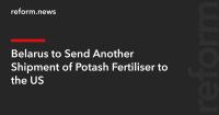 Belarus to Send Another Shipment of Potash Fertiliser to the US
