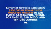 Governor Newsom announces $300,000 in rewards for unsolved murders in San Mateo, Sacramento, Fresno, Los Angeles, San Diego, and Ventura counties 