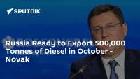 Russia Ready to Export 500,000 Tonnes of Diesel in October - Novak