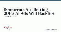 Democrats Are Betting GOP’s AI Ads Will Backfire