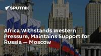 Africa Withstands Western Pressure, Maintains Support for Russia — Moscow