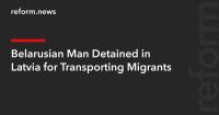 Belarusian Man Detained in Latvia for Transporting Migrants