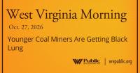 Younger Coal Miners Are Getting Black Lung, This West Virginia Morning