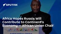 Africa Hopes Russia Will Contribute to Continent's Economy — African Union Chair