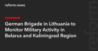 German Brigade in Lithuania to Monitor Military Activity in Belarus and Kaliningrad Region