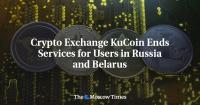 Crypto Exchange KuCoin Ends Services for Users in Russia and Belarus